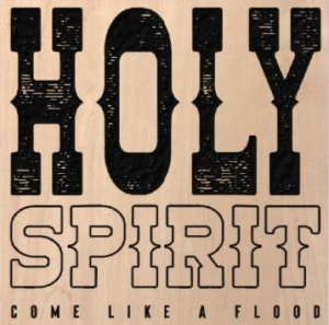 wood sign that says "Holy Spirit come like a flood"