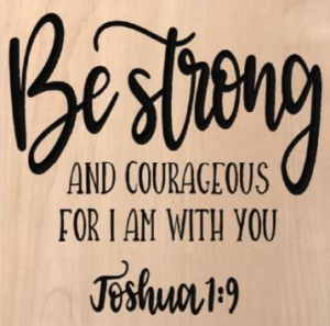 wood sign that says "be strong and courageous for I am with you. Joshua 1:9"