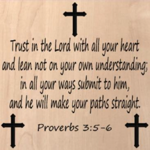wood sign that says " trust int he Lord with all your heart and lean not on your own understanding; in all your ways submit to him, and he will make your paths straight. Proverbs 3:5-6"