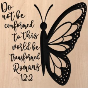 wood sign that says "Do not be conformed to this world be transformed. Romans 12:2" with a butterfly on the right side of the text