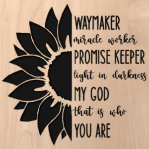 wood sign with a sunflower on the left half and text on the right half that says "waymaker miracle worker promise keeper light in the darkness, my God, that is who you are"