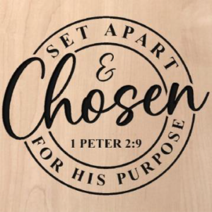 wood sign that says "set apart & chosen for His purpose - 1 Peter 2:9"
