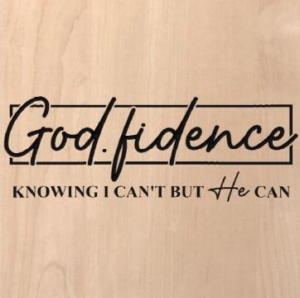 wood sign that says "God-fidence, knowing I can't but He can"