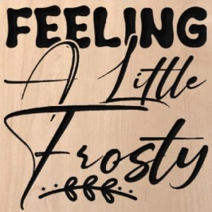 wood sign that says "feeling a little frosty"