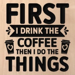 wood sign that says "First I drink the coffee then I do the things"