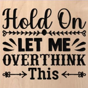 wood sign that says "hold on let me overthink this"