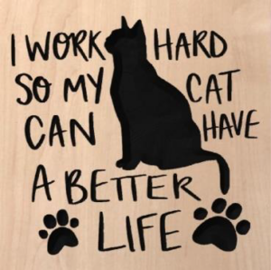 wood sign that says "I work hard so my cat can have a better life" with a cat silhouette and paws