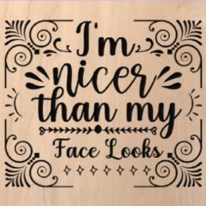 wood sign that says "I'm nicer than my face looks"