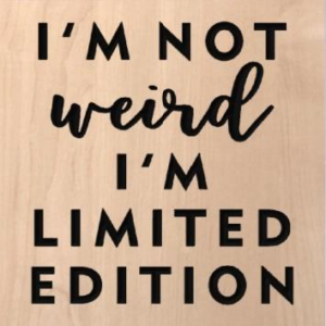 wood sign that says "I'm not weird I"m limited edititon"