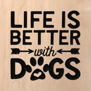 wood sign that says "life is better with dogs"