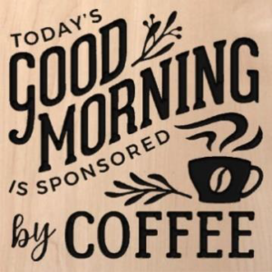 wood sign that says "today's good morning is sponsored by coffee"