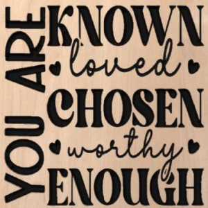 wood sign that says "you are known, loved, chosen, worth, enough"